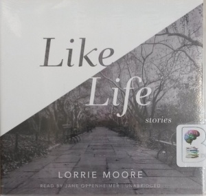 Like Life stories written by Lorrie Moore performed by Jane Oppenheimer on CD (Unabridged)